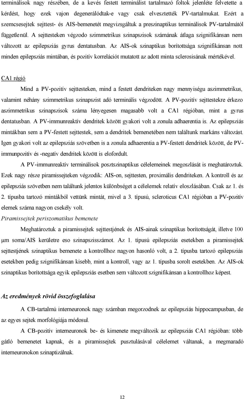 A sejttesteken végzodo szimmetrikus szinapszisok számának átlaga szignifikánsan nem változott az epilepsziás gyrus dentatusban.