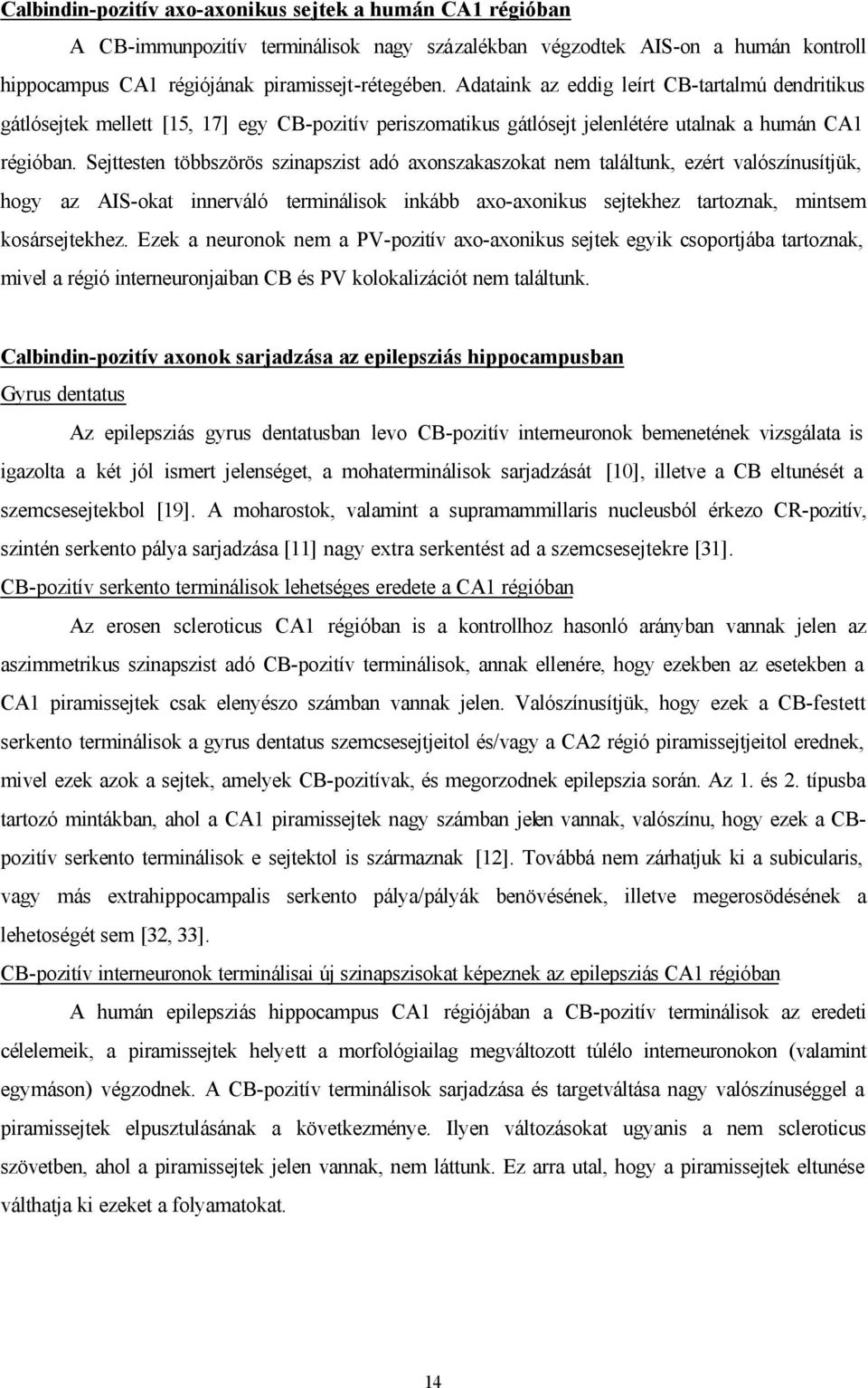 Sejttesten többszörös szinapszist adó axonszakaszokat nem találtunk, ezért valószínusítjük, hogy az AIS-okat innerváló terminálisok inkább axo-axonikus sejtekhez tartoznak, mintsem kosársejtekhez.