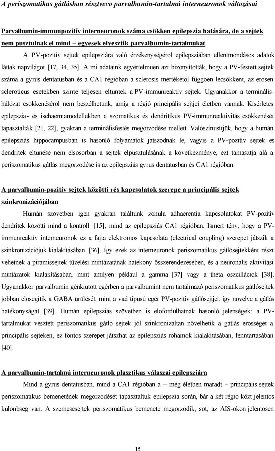 A mi adataink egyértelmuen azt bizonyították, hogy a PV-festett sejtek száma a gyrus dentatusban és a CA1 régióban a sclerosis mértékétol függoen lecsökkent, az erosen scleroticus esetekben szinte