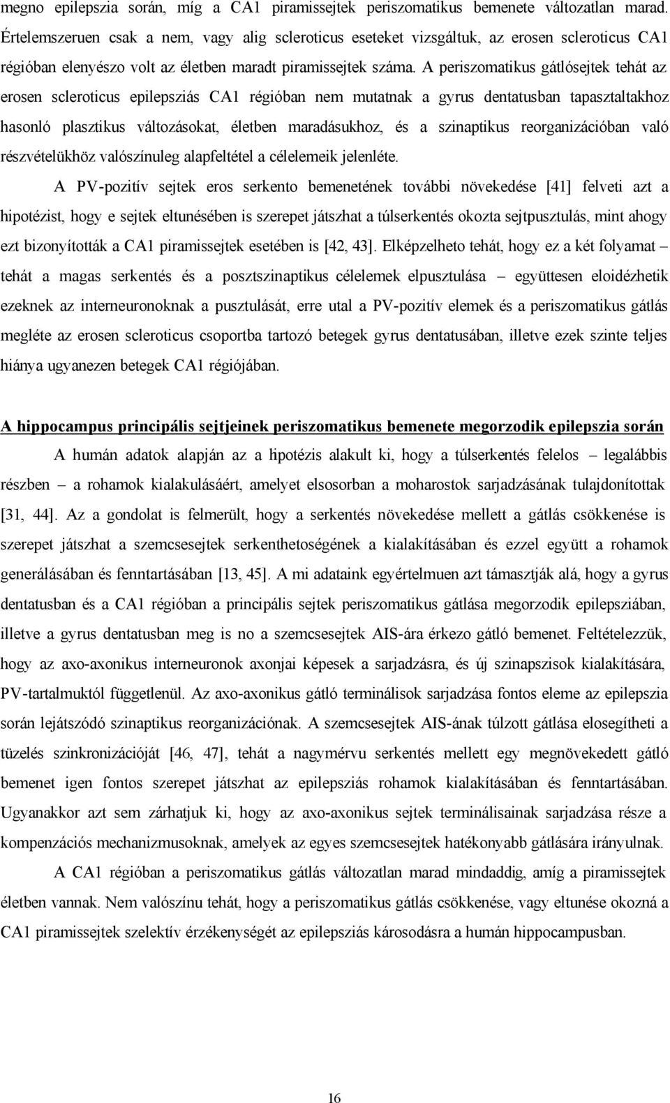 A periszomatikus gátlósejtek tehát az erosen scleroticus epilepsziás CA1 régióban nem mutatnak a gyrus dentatusban tapasztaltakhoz hasonló plasztikus változásokat, életben maradásukhoz, és a