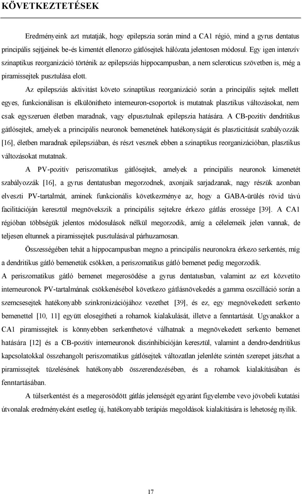 Az epilepsziás aktivitást követo szinaptikus reorganizáció során a principális sejtek mellett egyes, funkcionálisan is elkülönítheto interneuron-csoportok is mutatnak plasztikus változásokat, nem