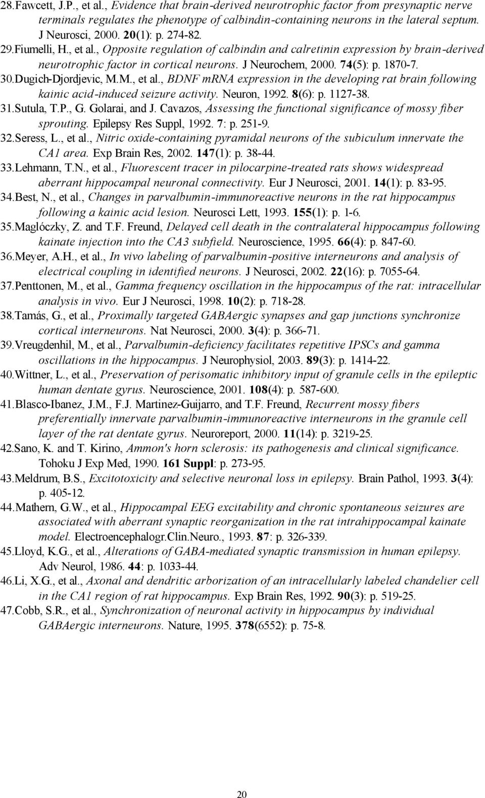 74(5): p. 1870-7. 30.Dugich-Djordjevic, M.M., et al., BDNF mrna expression in the developing rat brain following kainic acid-induced seizure activity. Neuron, 1992. 8(6): p. 1127-38. 31.Sutula, T.P.