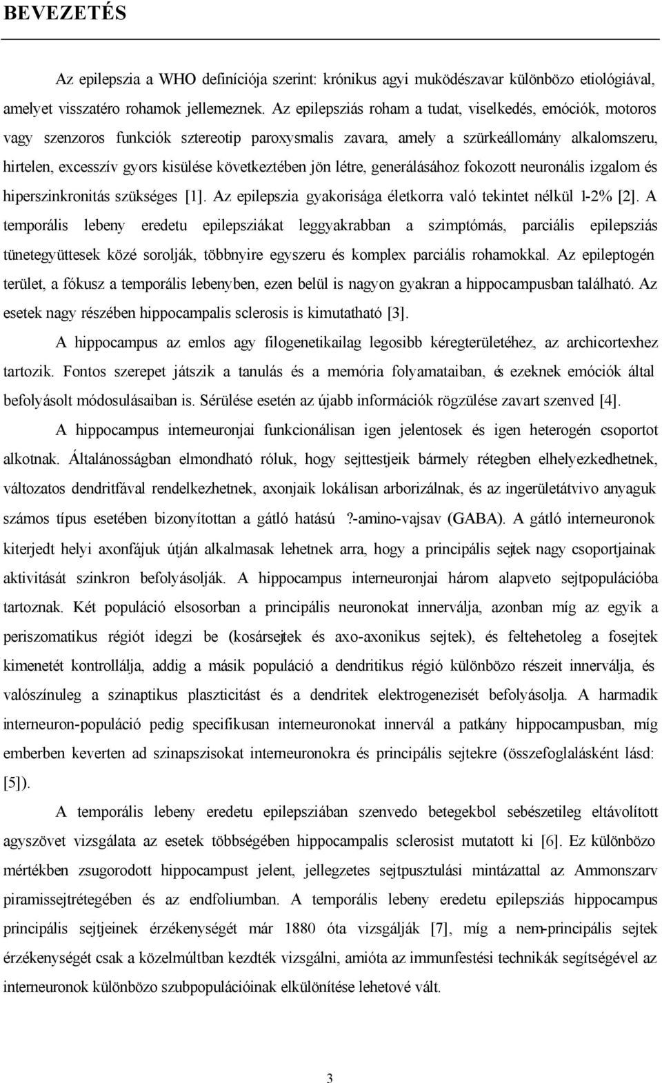 következtében jön létre, generálásához fokozott neuronális izgalom és hiperszinkronitás szükséges [1]. Az epilepszia gyakorisága életkorra való tekintet nélkül 1-2% [2].