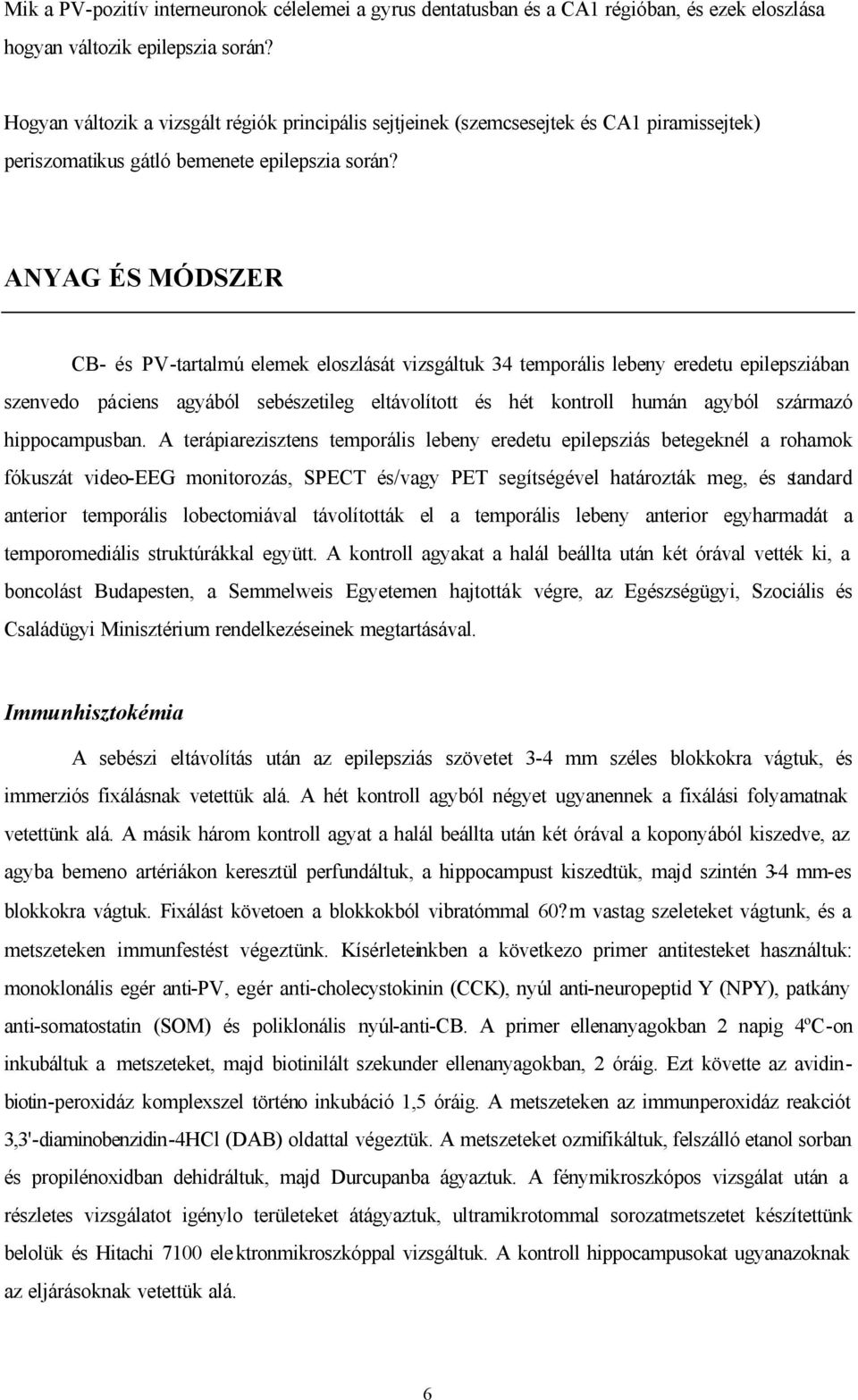 ANYAG ÉS MÓDSZER CB- és PV-tartalmú elemek eloszlását vizsgáltuk 34 temporális lebeny eredetu epilepsziában szenvedo páciens agyából sebészetileg eltávolított és hét kontroll humán agyból származó