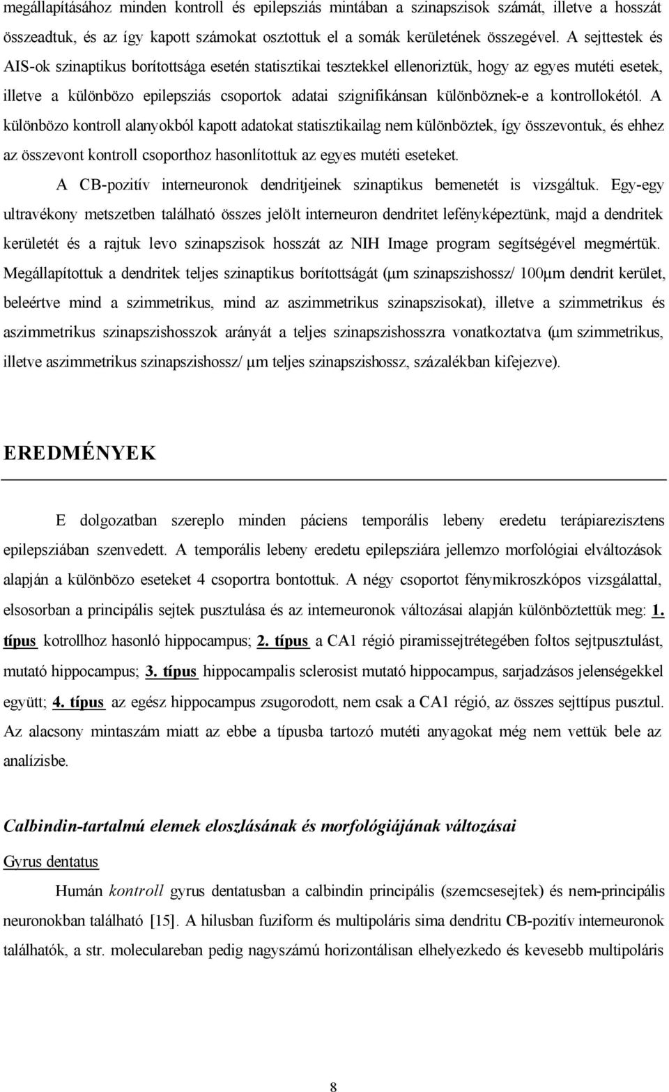a kontrollokétól. A különbözo kontroll alanyokból kapott adatokat statisztikailag nem különböztek, így összevontuk, és ehhez az összevont kontroll csoporthoz hasonlítottuk az egyes mutéti eseteket.