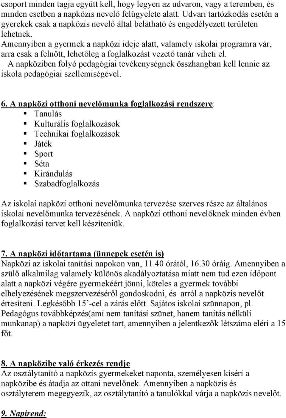 Amennyiben a gyermek a napközi ideje alatt, valamely iskolai programra vár, arra csak a felnőtt, lehetőleg a foglalkozást vezető tanár viheti el.