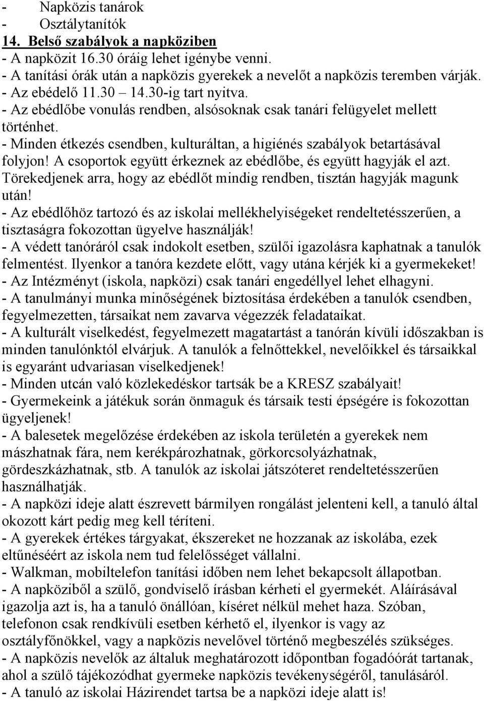 - Minden étkezés csendben, kulturáltan, a higiénés szabályok betartásával folyjon! A csoportok együtt érkeznek az ebédlőbe, és együtt hagyják el azt.