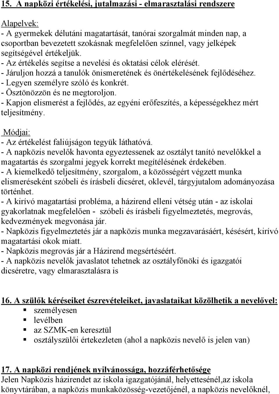 - Legyen személyre szóló és konkrét. - Ösztönözzön és ne megtoroljon. - Kapjon elismerést a fejlődés, az egyéni erőfeszítés, a képességekhez mért teljesítmény.