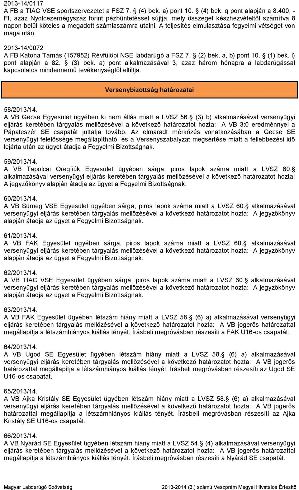 A teljesítés elmulasztása fegyelmi vétséget von maga után. 2013-14/0072 A FB Katona Tamás (157952) Révfülöpi NSE labdarúgó a FSZ 7. (2) bek. a, b) pont 10. (1) bek. i) pont alapján a 82. (3) bek.