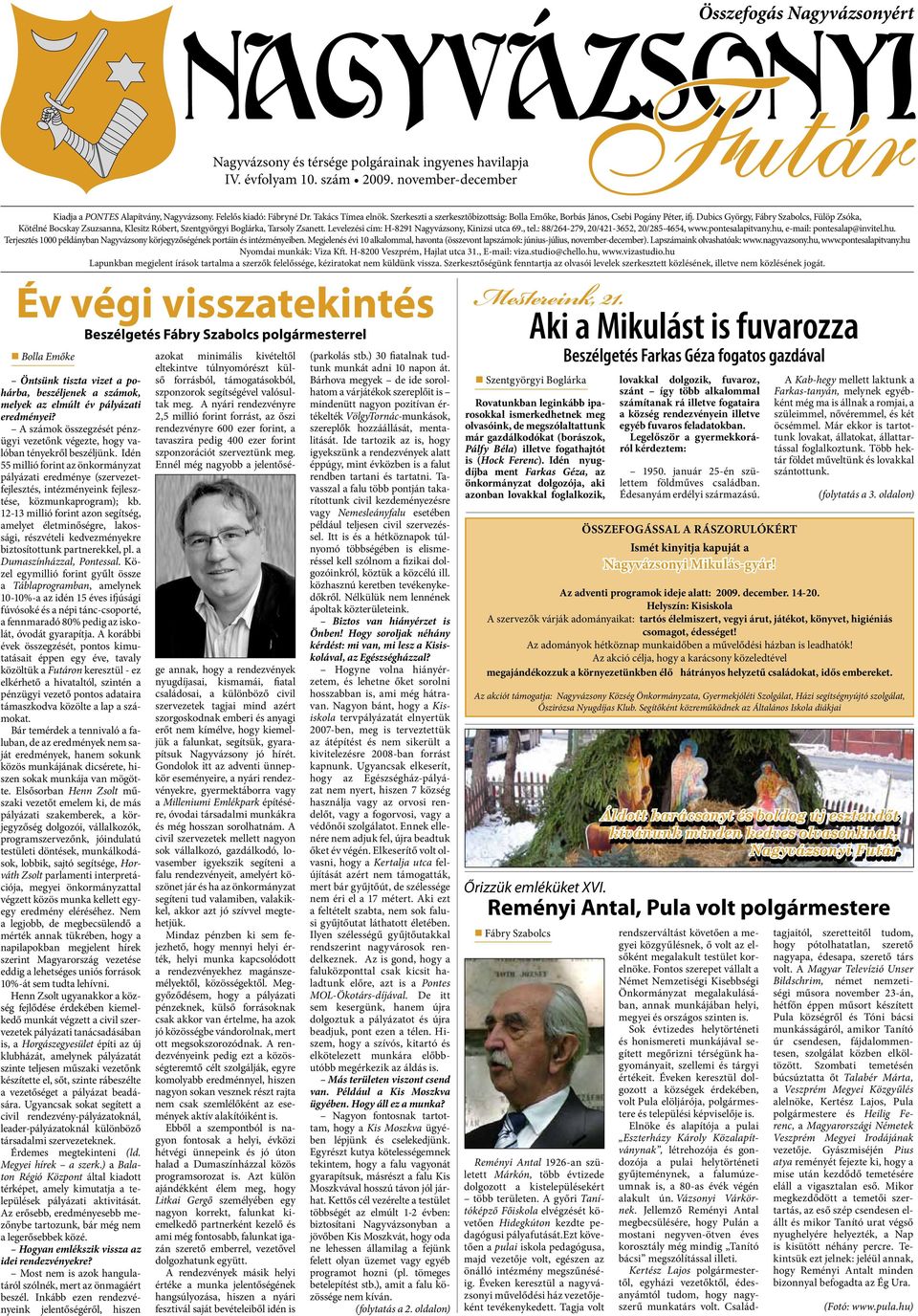 Dubics György, Fábry Szabolcs, Fülöp Zsóka, Kötélné Bocskay Zsuzsanna, Klesitz Róbert, Szentgyörgyi Boglárka, Tarsoly Zsanett. Levelezési cím: H-8291 Nagyvázsony, Kinizsi utca 69., tel.
