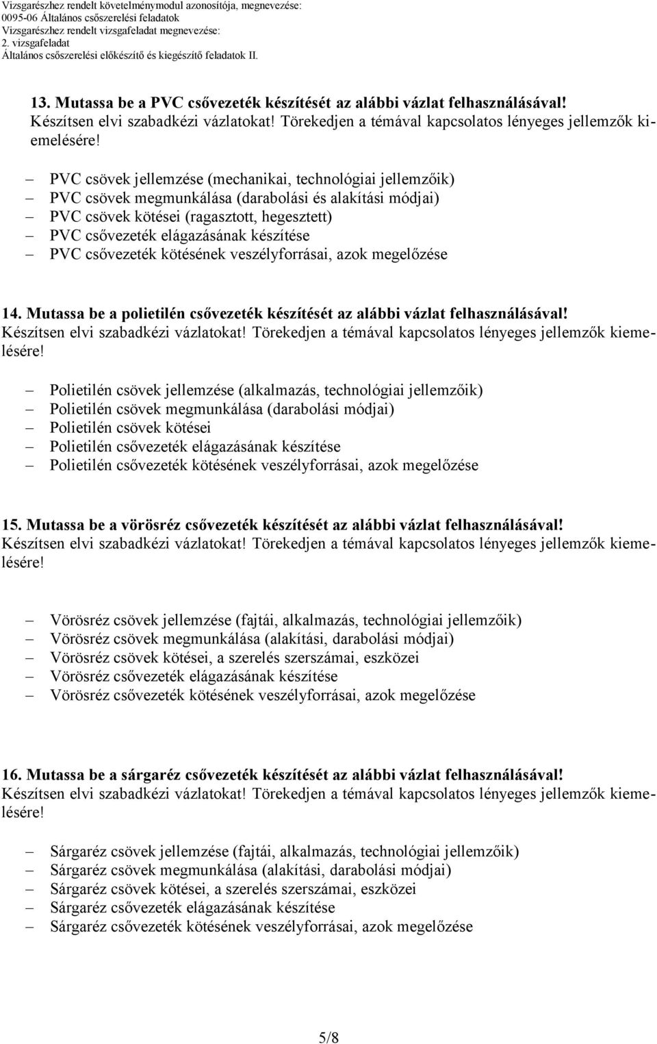 PVC csővezeték kötésének veszélyforrásai, azok megelőzése 14. Mutassa be a polietilén csővezeték készítését az alábbi vázlat felhasználásával!