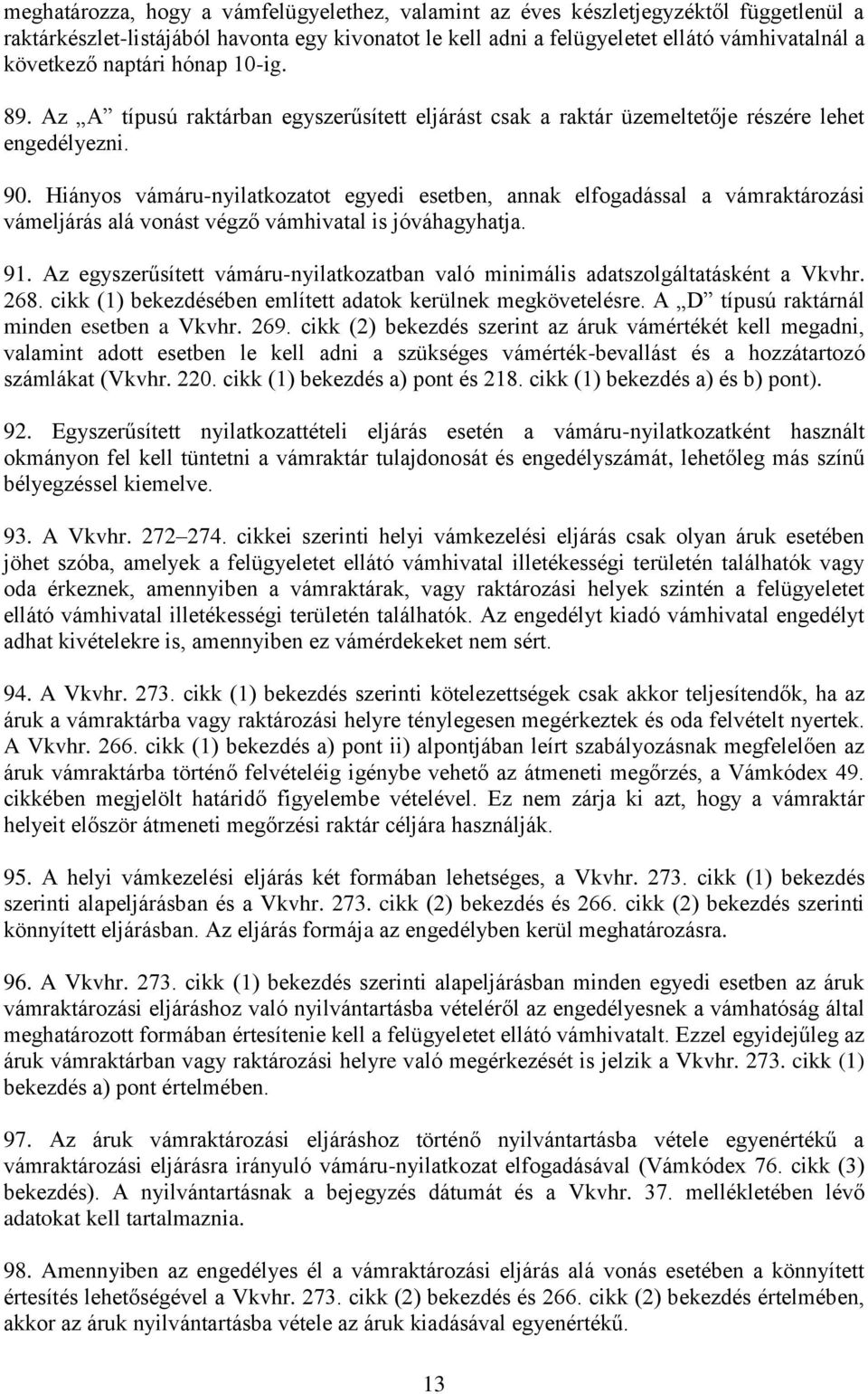 Hiányos vámáru-nyilatkozatot egyedi esetben, annak elfogadással a vámraktározási vámeljárás alá vonást végző vámhivatal is jóváhagyhatja. 91.