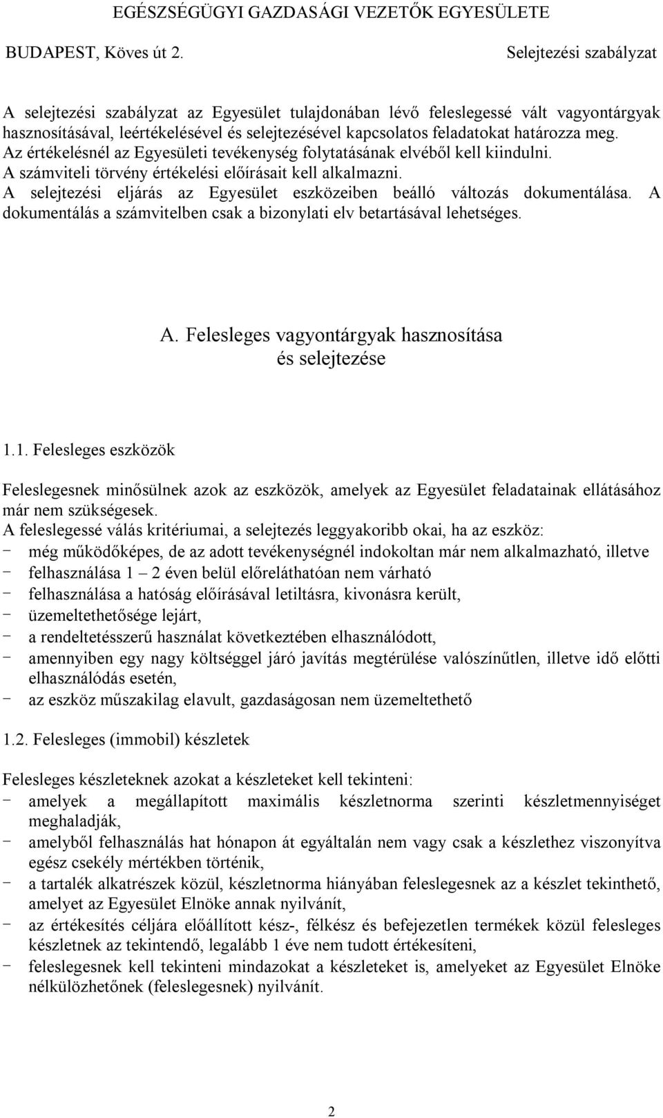 A selejtezési eljárás az Egyesület eszközeiben beálló változás dokumentálása. A dokumentálás a számvitelben csak a bizonylati elv betartásával lehetséges. A. Felesleges vagyontárgyak hasznosítása és selejtezése 1.