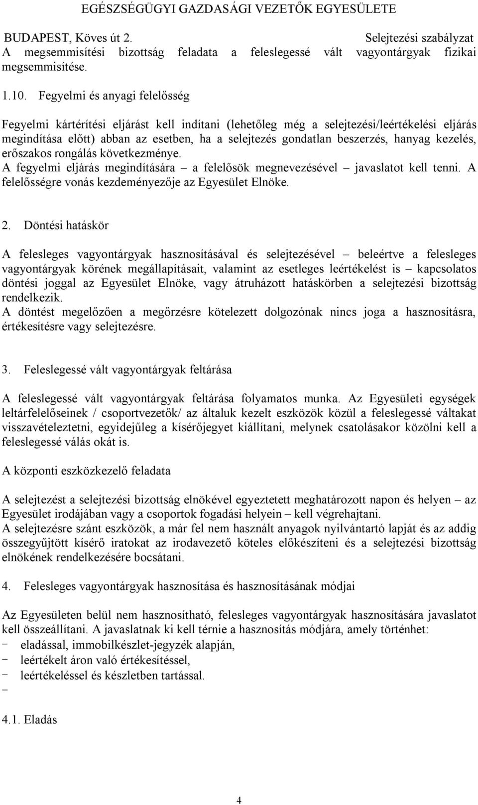 hanyag kezelés, erőszakos rongálás következménye. A fegyelmi eljárás megindítására a felelősök megnevezésével javaslatot kell tenni. A felelősségre vonás kezdeményezője az Egyesület Elnöke. 2.