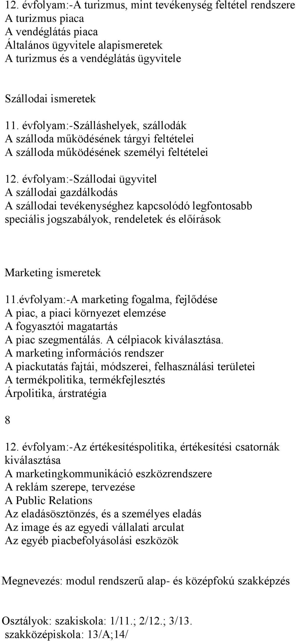 évfolyam:-szállodai ügyvitel A szállodai gazdálkodás A szállodai tevékenységhez kapcsolódó legfontosabb speciális jogszabályok, rendeletek és előírások Marketing ismeretek 11.