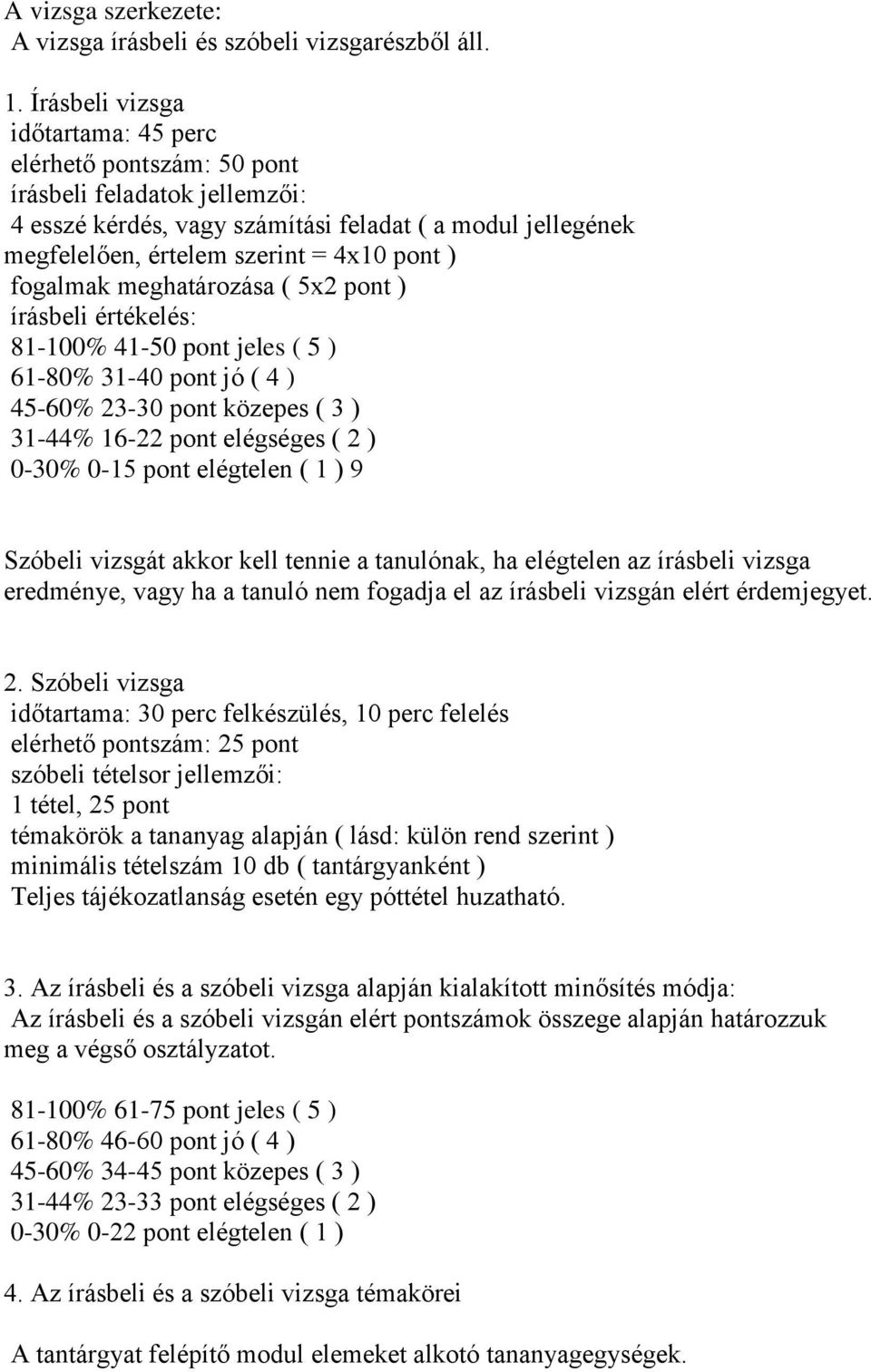 fogalmak meghatározása ( 5x2 pont ) írásbeli értékelés: 81-100% 41-50 pont jeles ( 5 ) 61-80% 31-40 pont jó ( 4 ) 45-60% 23-30 pont közepes ( 3 ) 31-44% 16-22 pont elégséges ( 2 ) 0-30% 0-15 pont