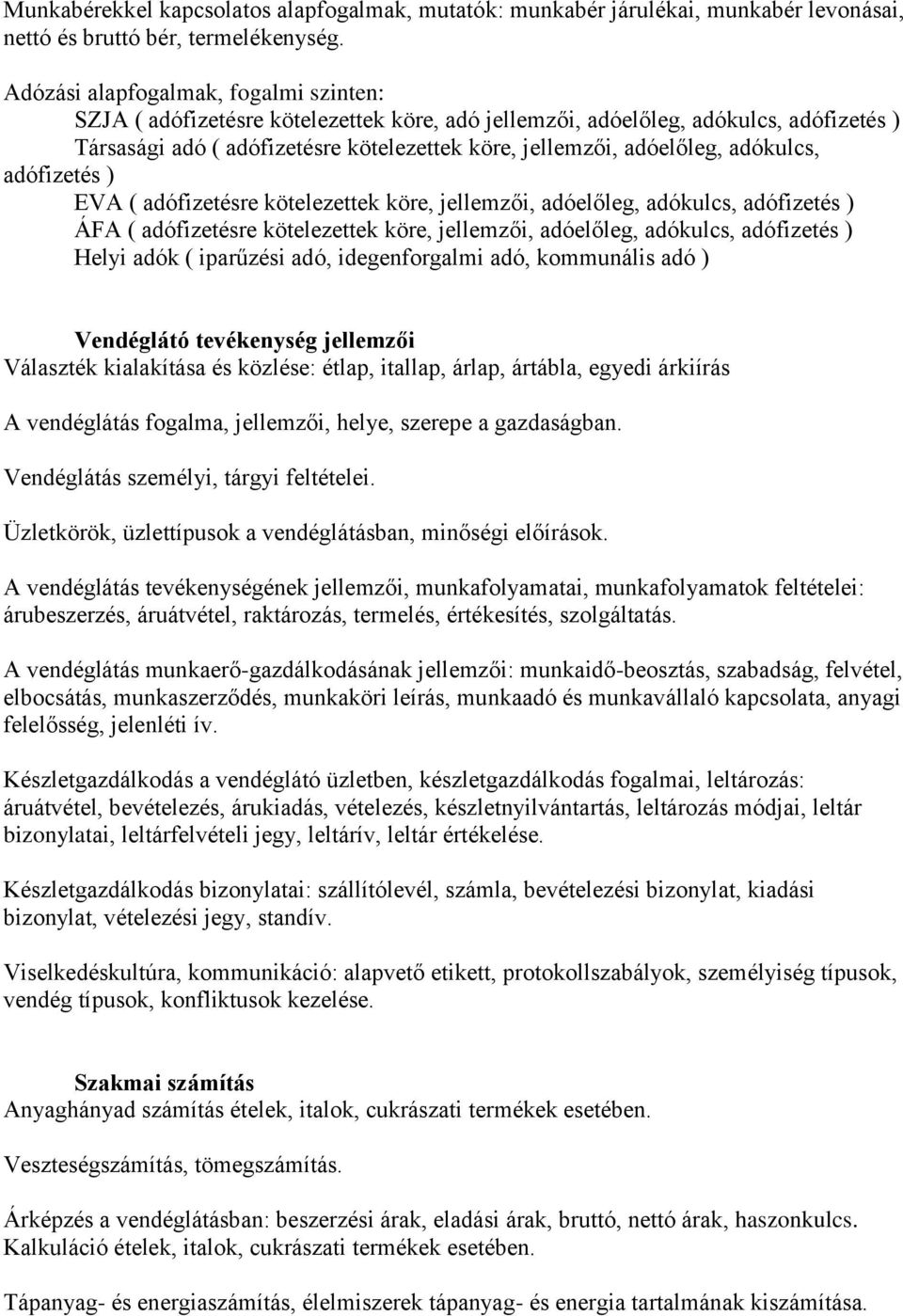 adókulcs, adófizetés ) EVA ( adófizetésre kötelezettek köre, jellemzői, adóelőleg, adókulcs, adófizetés ) ÁFA ( adófizetésre kötelezettek köre, jellemzői, adóelőleg, adókulcs, adófizetés ) Helyi adók