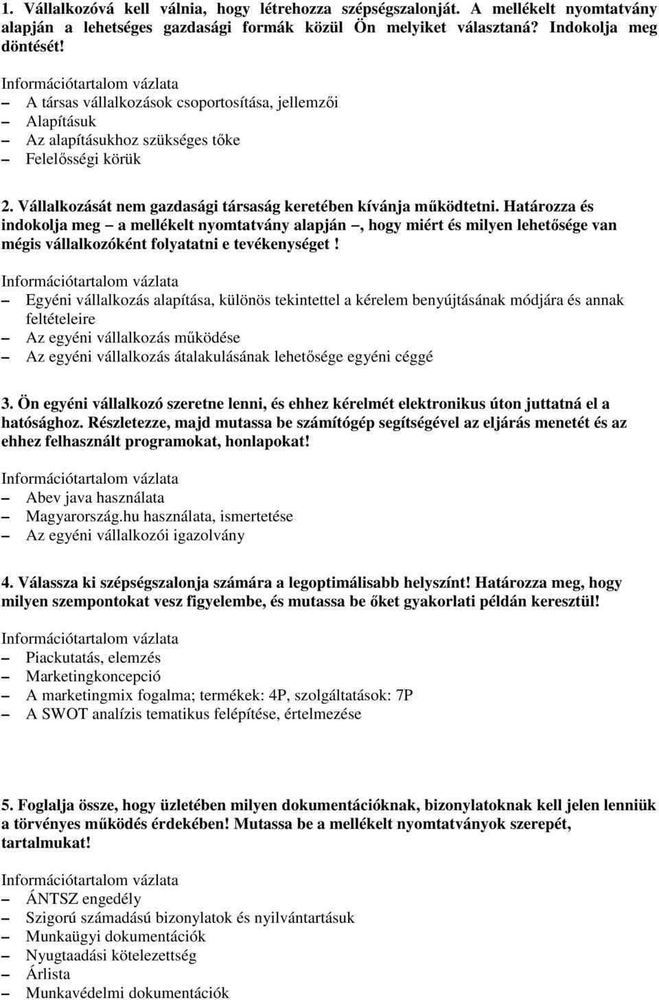 Határozza és indokolja meg a mellékelt nyomtatvány alapján, hogy miért és milyen lehetısége van mégis vállalkozóként folyatatni e tevékenységet!