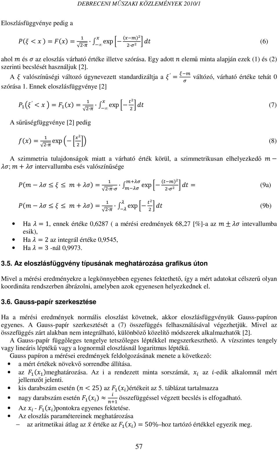 Ennek eloszlásfüggvénye [2] A sőrőségfüggvénye [2] pedig exp (7) exp (8) A szimmetria tulajdonságok miatt a várható érték körül, a szimmetrikusan elhelyezkedı ; intervallumba esés valószínősége exp