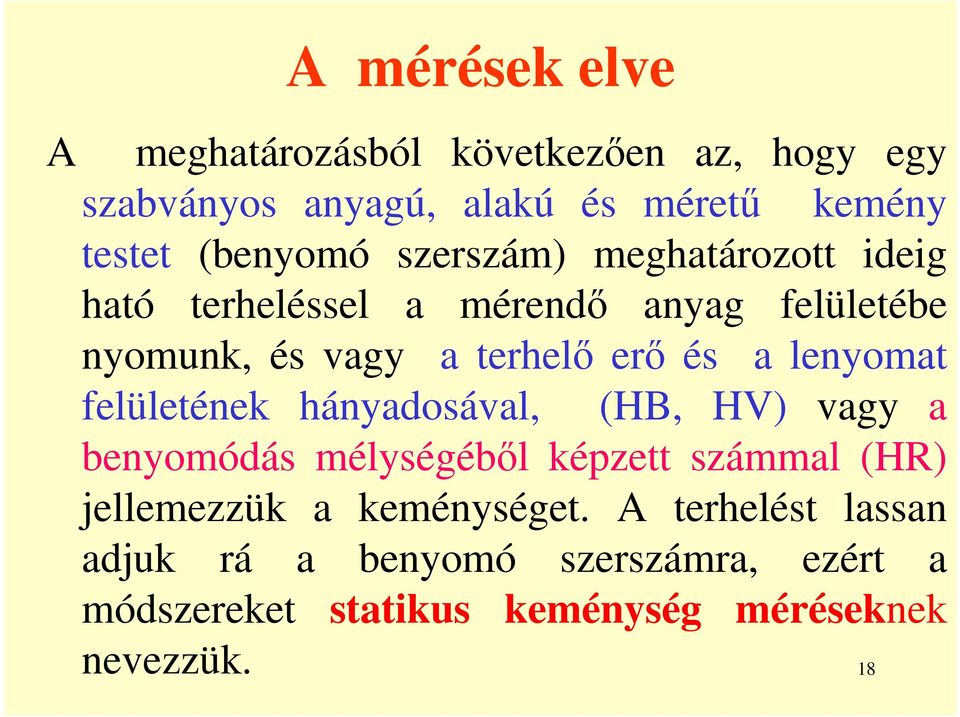 és a lenyomat felületének hányadosával, (HB, HV) vagy a benyomódás mélységébıl képzett számmal (HR) jellemezzük a