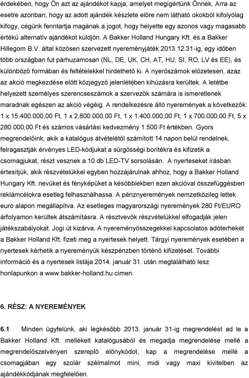 ajándékot küldjön. A Bakker Holland Hungary Kft. és a Bakker Hillegom B.V. által közösen szervezett nyereményjáték 2013.12.