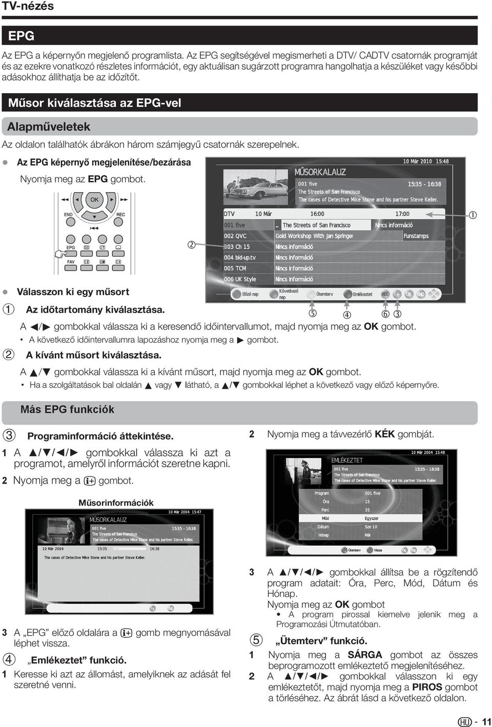 állíthatja be az időzítőt. Műsor kiválasztása az EPG-vel Alapműveletek Az oldalon találhatók ábrákon három számjegyű csatornák szerepelnek.
