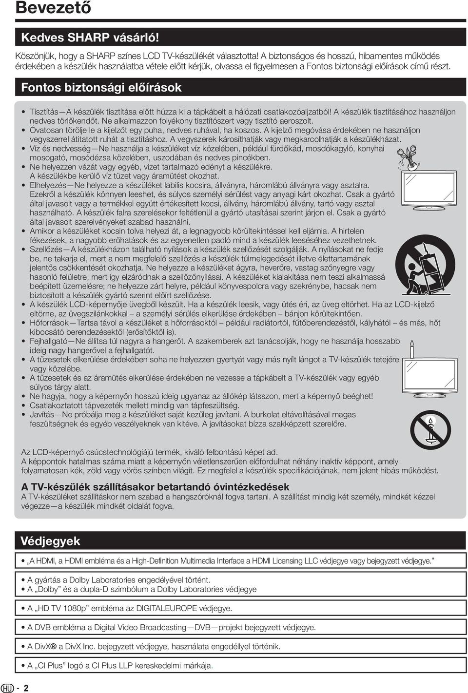 Fontos biztonsági előírások Tisztítás A készülék tisztítása előtt húzza ki a tápkábelt a hálózati csatlakozóaljzatból! A készülék tisztításához használjon nedves törlőkendőt.