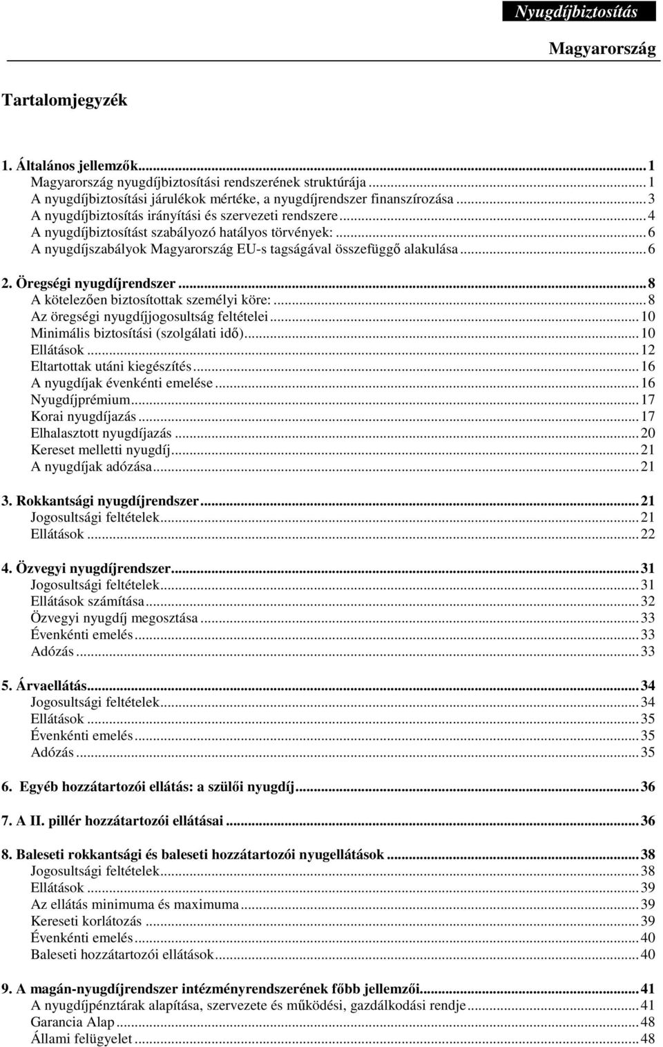 Öregségi nyugdíjrendszer...8 A kötelezıen biztosítottak személyi köre:...8 Az öregségi nyugdíjjogosultság feltételei...10 Minimális biztosítási (szolgálati idı)...10 Ellátások.