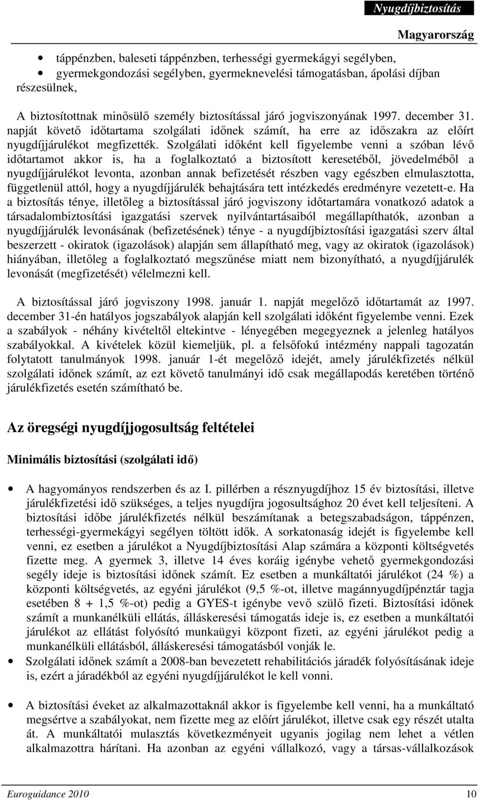 Szolgálati idıként kell figyelembe venni a szóban lévı idıtartamot akkor is, ha a foglalkoztató a biztosított keresetébıl, jövedelmébıl a nyugdíjjárulékot levonta, azonban annak befizetését részben