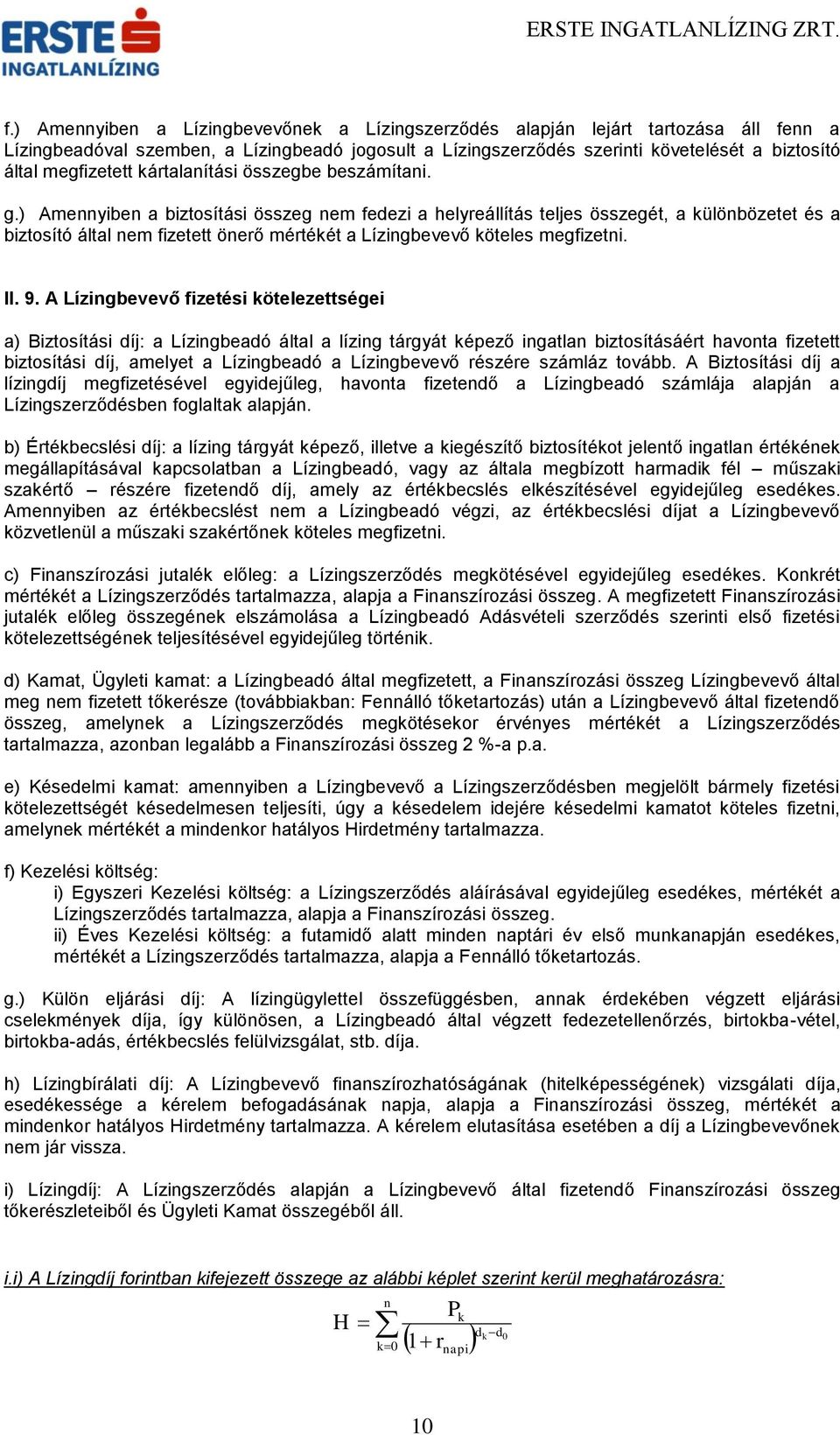 ) Amennyiben a biztosítási összeg nem fedezi a helyreállítás teljes összegét, a különbözetet és a biztosító által nem fizetett önerő mértékét a Lízingbevevő köteles megfizetni. II. 9.