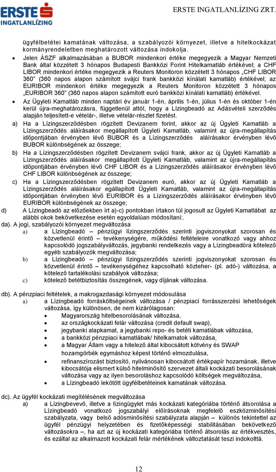 megegyezik a Reuters Monitoron közzétett 3 hónapos CHF LIBOR 360 (360 napos alapon számított svájci frank bankközi kínálati kamatláb) értékével; az EURIBOR mindenkori értéke megegyezik a Reuters