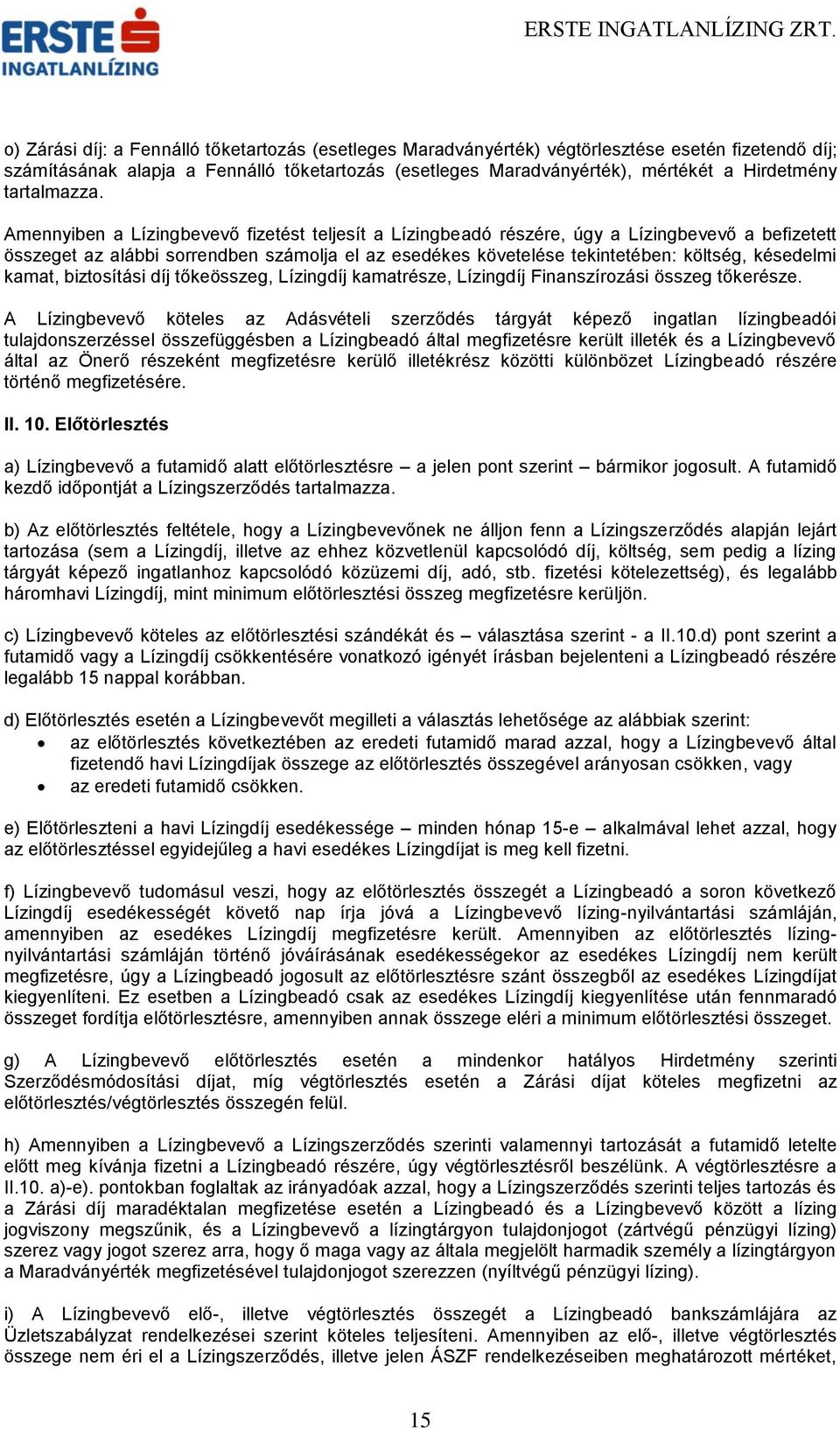 Amennyiben a Lízingbevevő fizetést teljesít a Lízingbeadó részére, úgy a Lízingbevevő a befizetett összeget az alábbi sorrendben számolja el az esedékes követelése tekintetében: költség, késedelmi