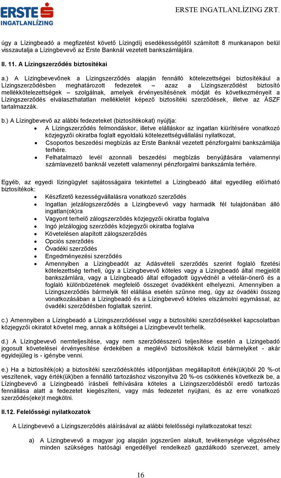 ) A Lízingbevevőnek a Lízingszerződés alapján fennálló kötelezettségei biztosítékául a Lízingszerződésben meghatározott fedezetek azaz a Lízingszerződést biztosító mellékkötelezettségek szolgálnak,