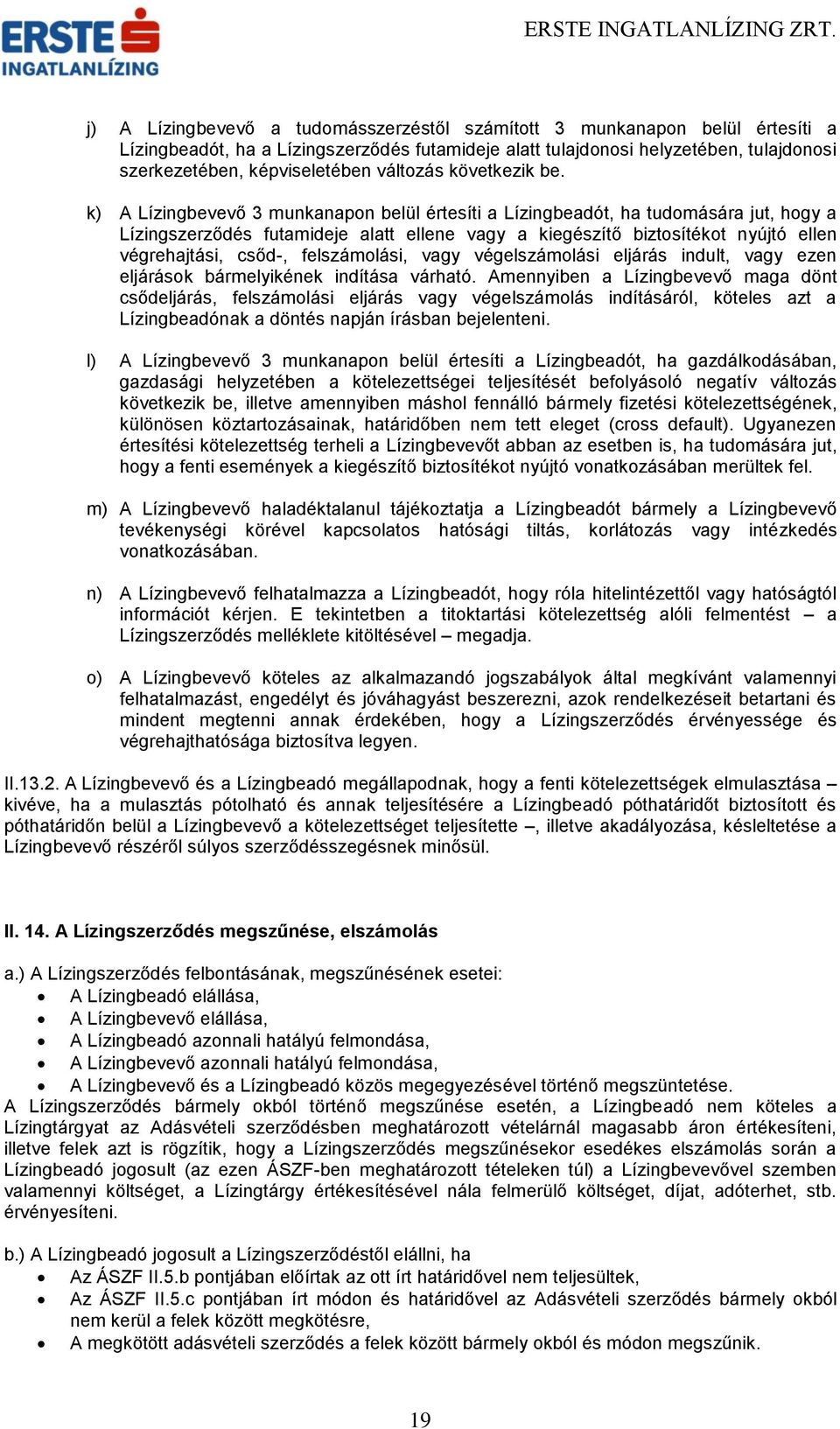k) A Lízingbevevő 3 munkanapon belül értesíti a Lízingbeadót, ha tudomására jut, hogy a Lízingszerződés futamideje alatt ellene vagy a kiegészítő biztosítékot nyújtó ellen végrehajtási, csőd-,