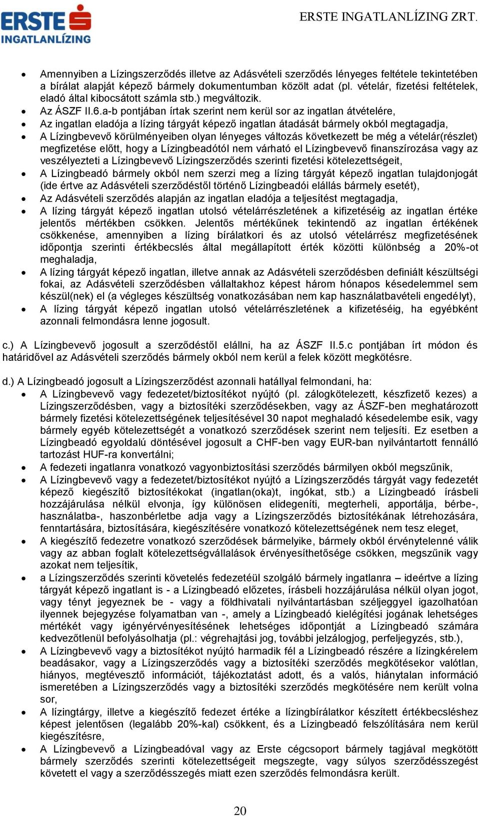 a-b pontjában írtak szerint nem kerül sor az ingatlan átvételére, Az ingatlan eladója a lízing tárgyát képező ingatlan átadását bármely okból megtagadja, A Lízingbevevő körülményeiben olyan lényeges