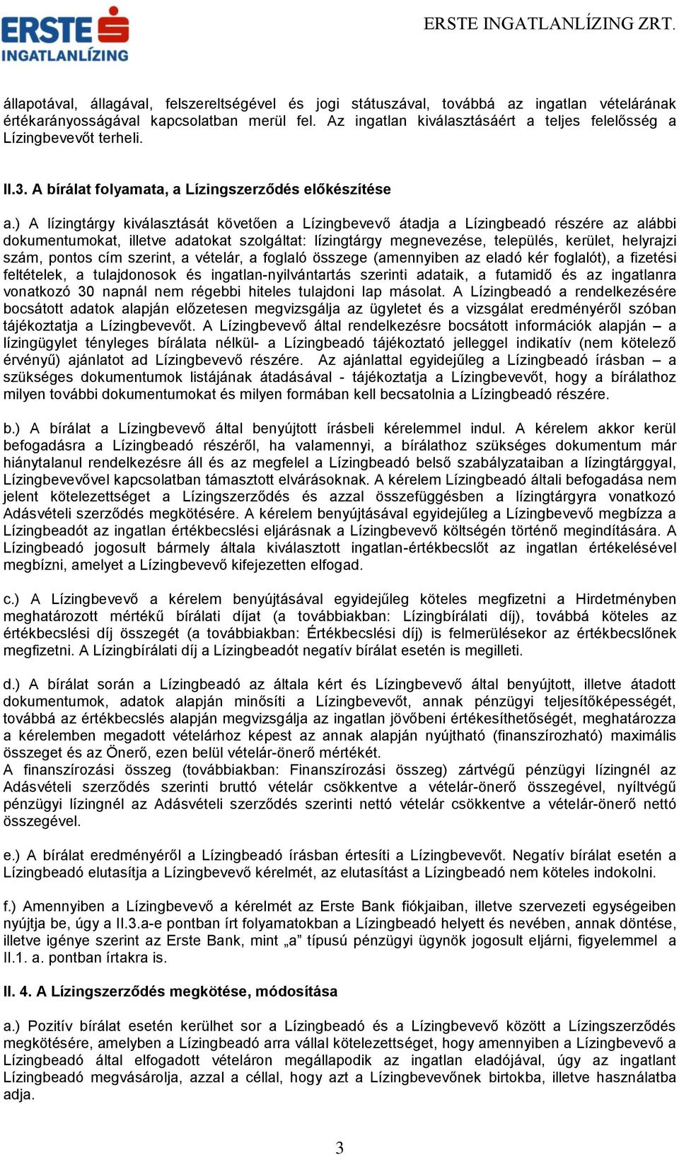 ) A lízingtárgy kiválasztását követően a Lízingbevevő átadja a Lízingbeadó részére az alábbi dokumentumokat, illetve adatokat szolgáltat: lízingtárgy megnevezése, település, kerület, helyrajzi szám,