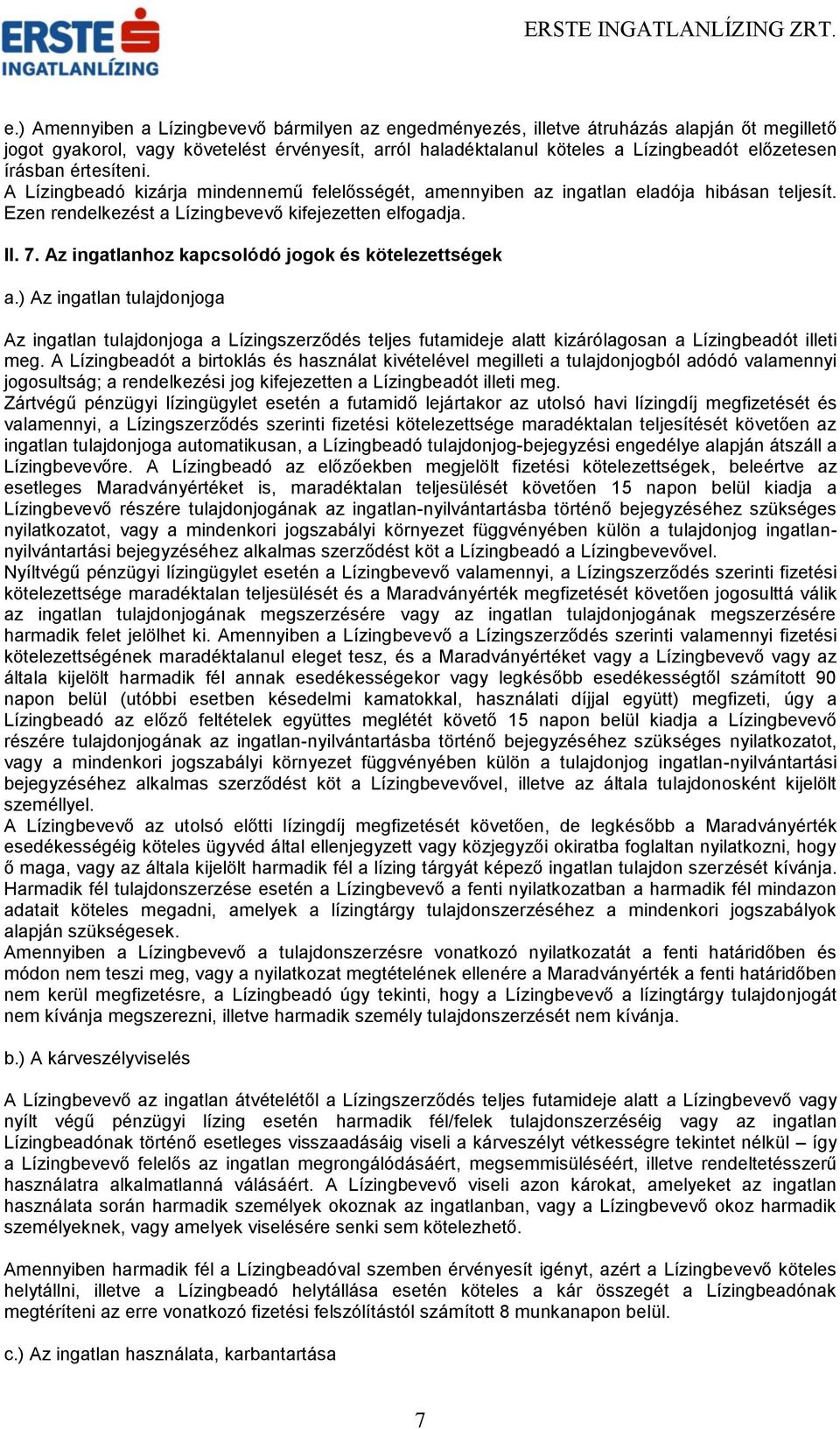 Az ingatlanhoz kapcsolódó jogok és kötelezettségek a.) Az ingatlan tulajdonjoga Az ingatlan tulajdonjoga a Lízingszerződés teljes futamideje alatt kizárólagosan a Lízingbeadót illeti meg.