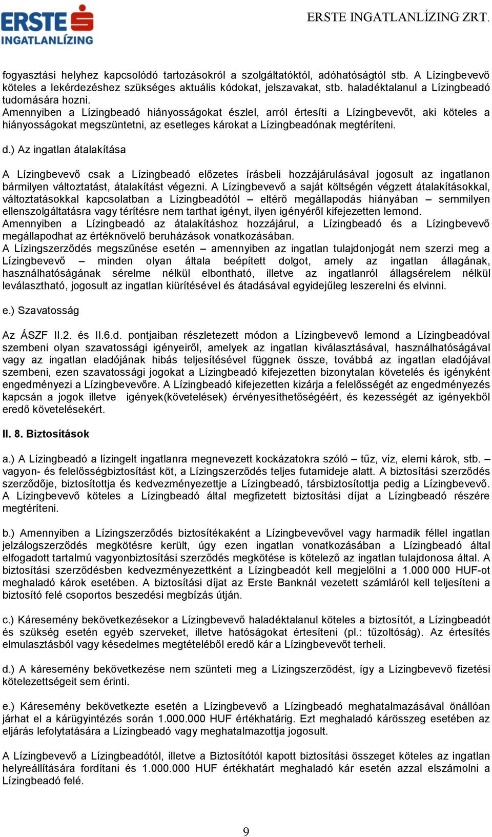 Amennyiben a Lízingbeadó hiányosságokat észlel, arról értesíti a Lízingbevevőt, aki köteles a hiányosságokat megszüntetni, az esetleges károkat a Lízingbeadónak megtéríteni. d.