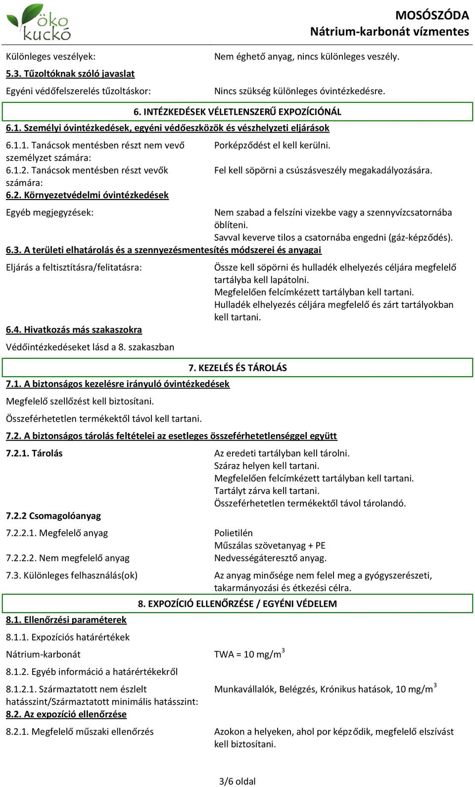 Tanácsok mentésben részt vevők számára: 6.2. Környezetvédelmi óvintézkedések Porképződést el kell kerülni. Fel kell söpörni a csúszásveszély megakadályozására.