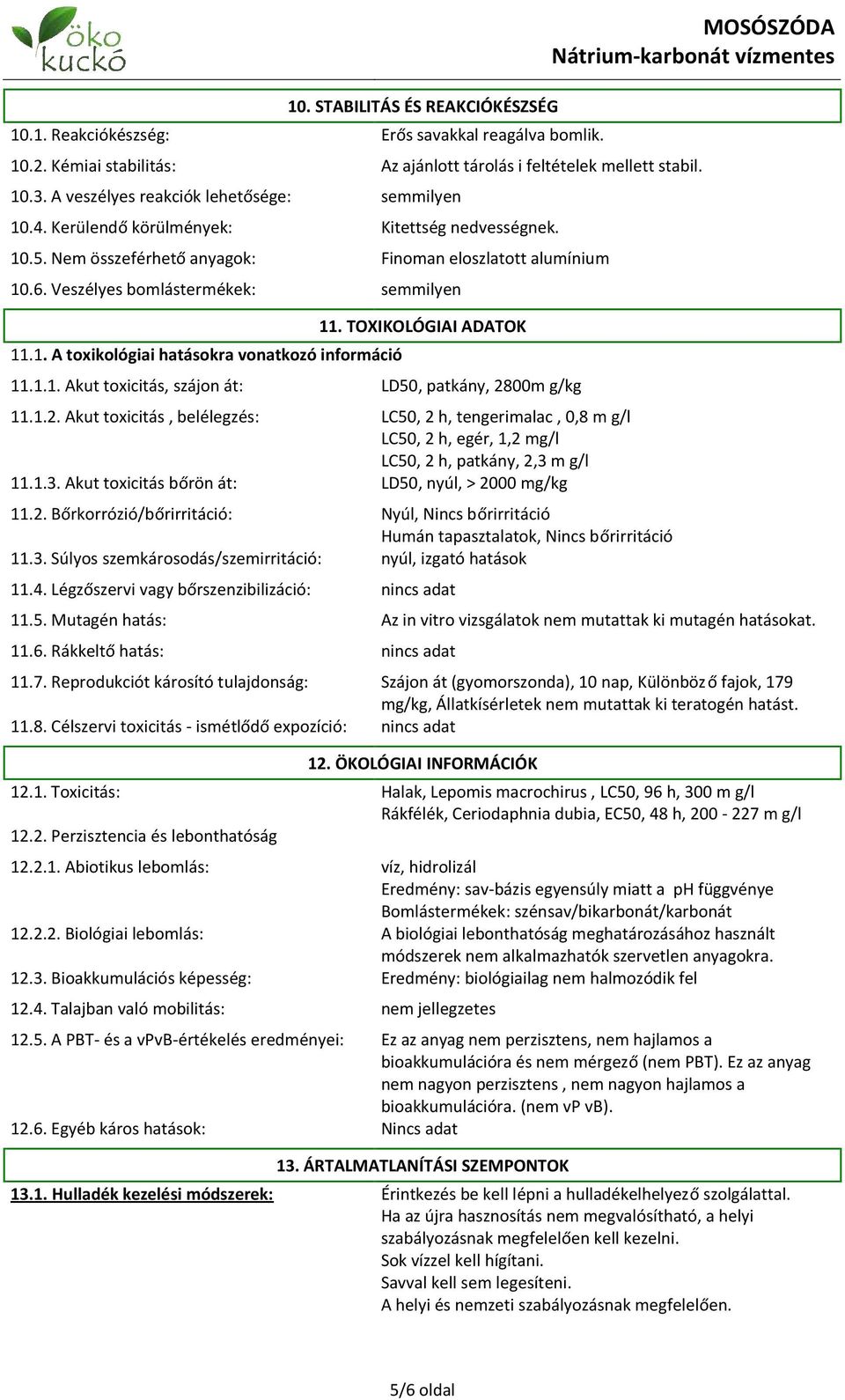 Veszélyes bomlástermékek: semmilyen 11.1. A toxikológiai hatásokra vonatkozó információ 11. TOXIKOLÓGIAI ADATOK 11.1.1. Akut toxicitás, szájon át: LD50, patkány, 28
