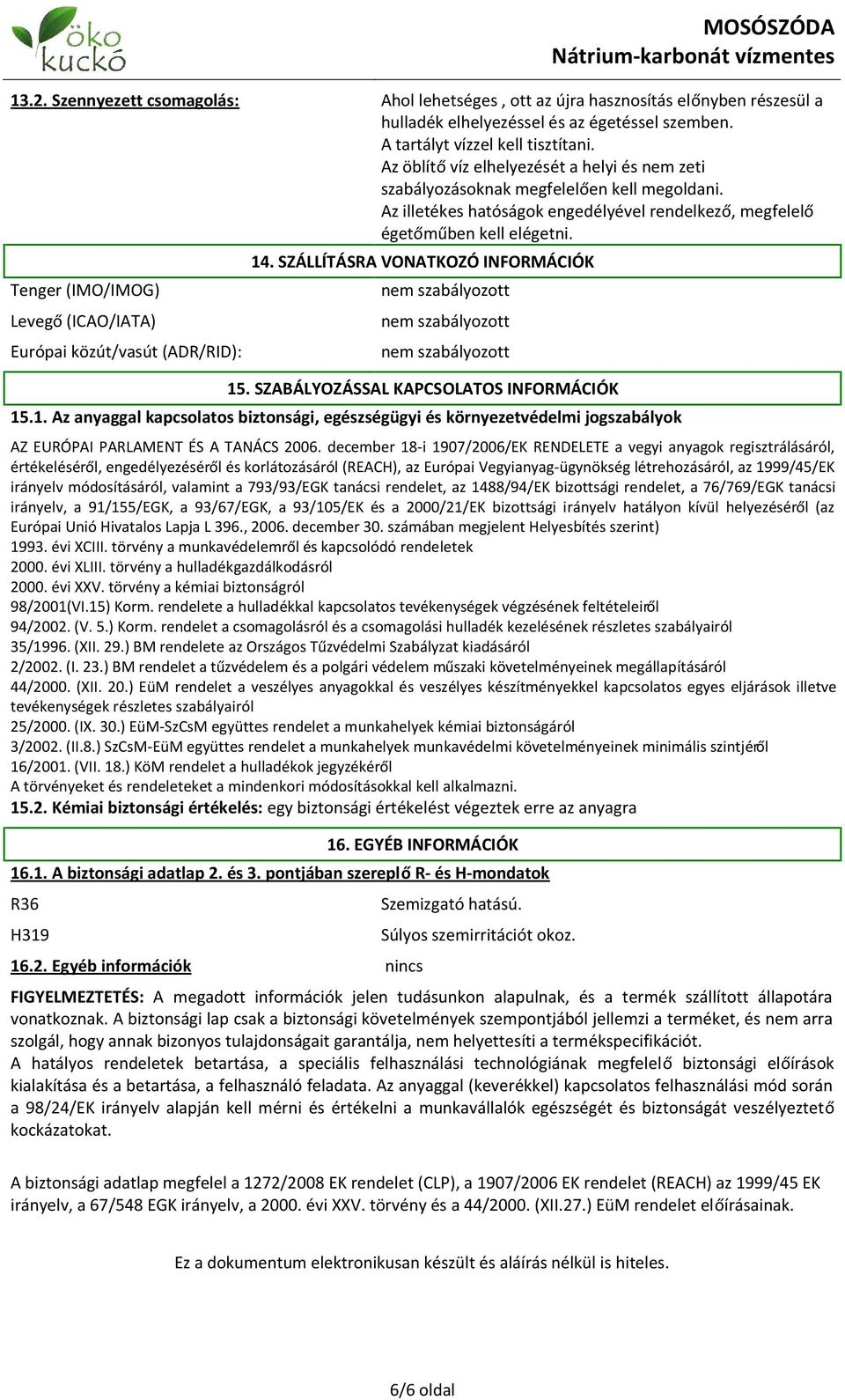 Tenger (IMO/IMOG) Levegő (ICAO/IATA) Európai közút/vasút (ADR/RID): 14. SZÁLLÍTÁSRA VONATKOZÓ INFORMÁCIÓK nem szabályozott nem szabályozott nem szabályozott 15.