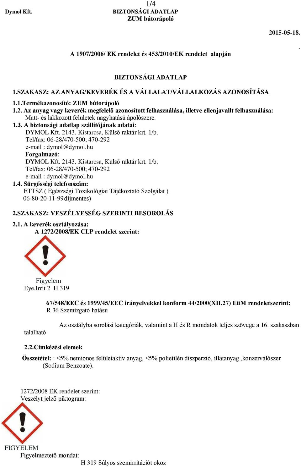 dymol@dymolhu Forgalmazó: DYMOL Kft 2143 Kistarcsa, Külső raktár krt 1/b Tel/fax: 06-28/470-500; 470-292 e-mail : dymol@dymolhu 14 Sürgősségi telefonszám: ETTSZ ( Egészségi Toxikológiai Tájékoztató