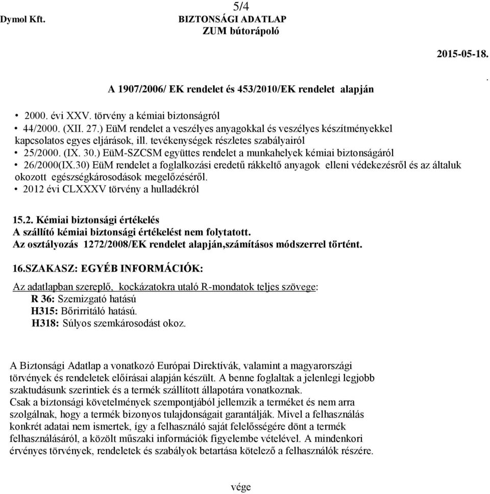 általuk okozott egészségkárosodások megelőzéséről 2012 évi CLXXXV törvény a hulladékról 152 Kémiai biztonsági értékelés A szállító kémiai biztonsági értékelést nem folytatott Az osztályozás