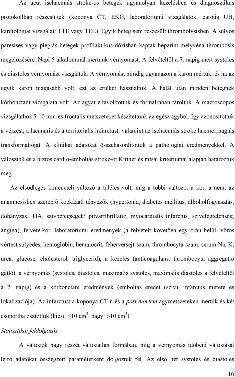 A felvételt l a 7. napig mért systoles és diastoles vérnyomást vizsgáltuk. A vérnyomást mindig ugyanazon a karon mértük, és ha az egyik karon magasabb volt, ezt az értéket használtuk.