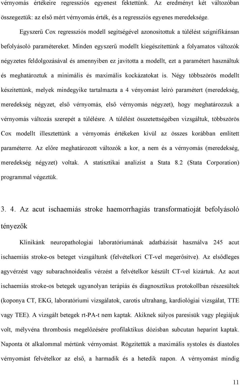Minden egyszer modellt kiegészítettünk a folyamatos változók négyzetes feldolgozásával és amennyiben ez javította a modellt, ezt a paramétert használtuk és meghatároztuk a minimális és maximális