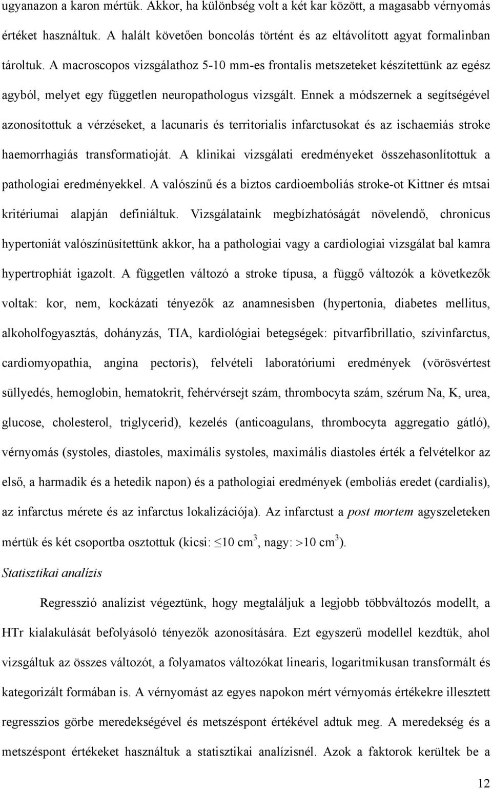 Ennek a módszernek a segítségével azonosítottuk a vérzéseket, a lacunaris és territorialis infarctusokat és az ischaemiás stroke haemorrhagiás transformatioját.