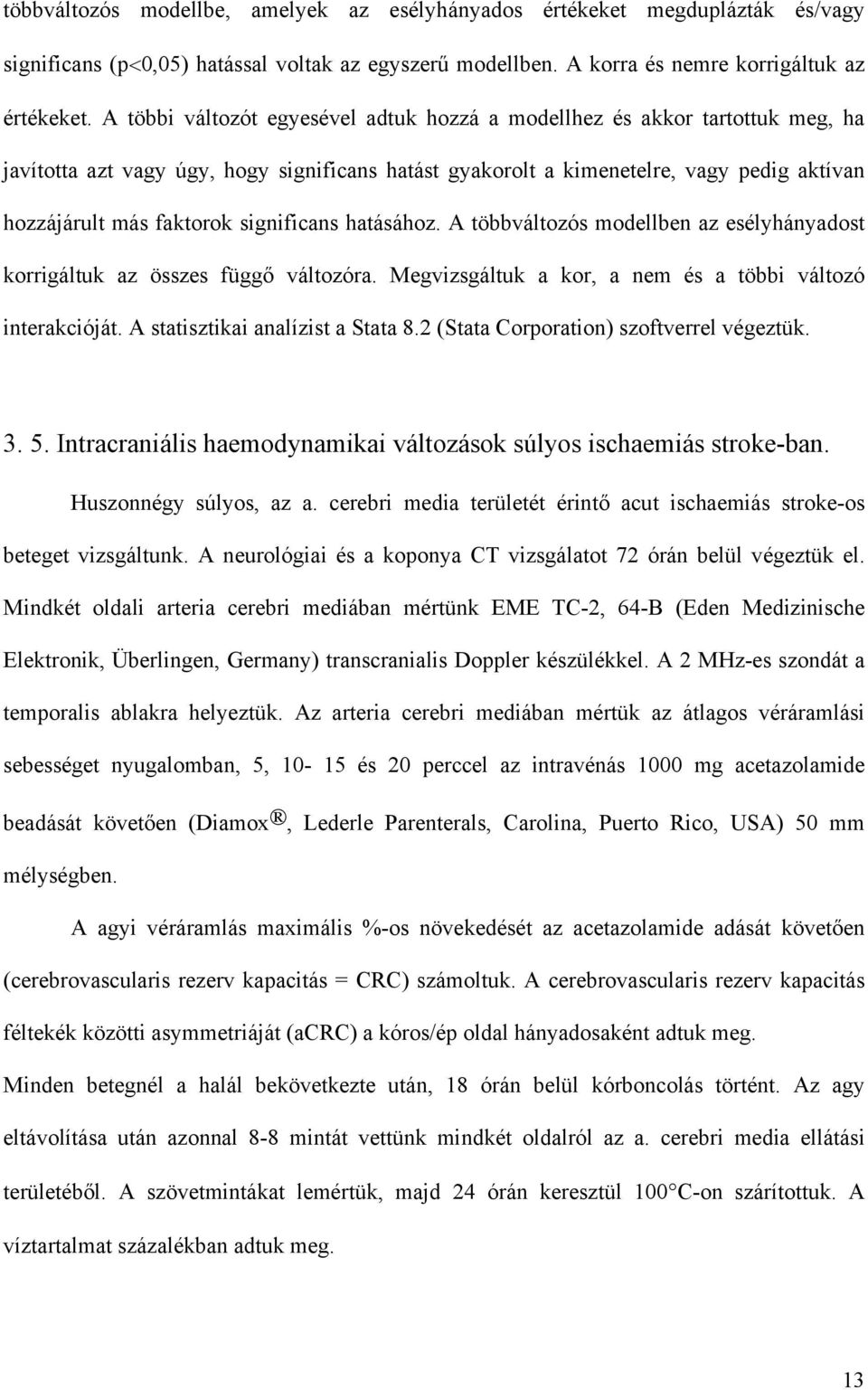 significans hatásához. A többváltozós modellben az esélyhányadost korrigáltuk az összes függ változóra. Megvizsgáltuk a kor, a nem és a többi változó interakcióját. A statisztikai analízist a Stata 8.