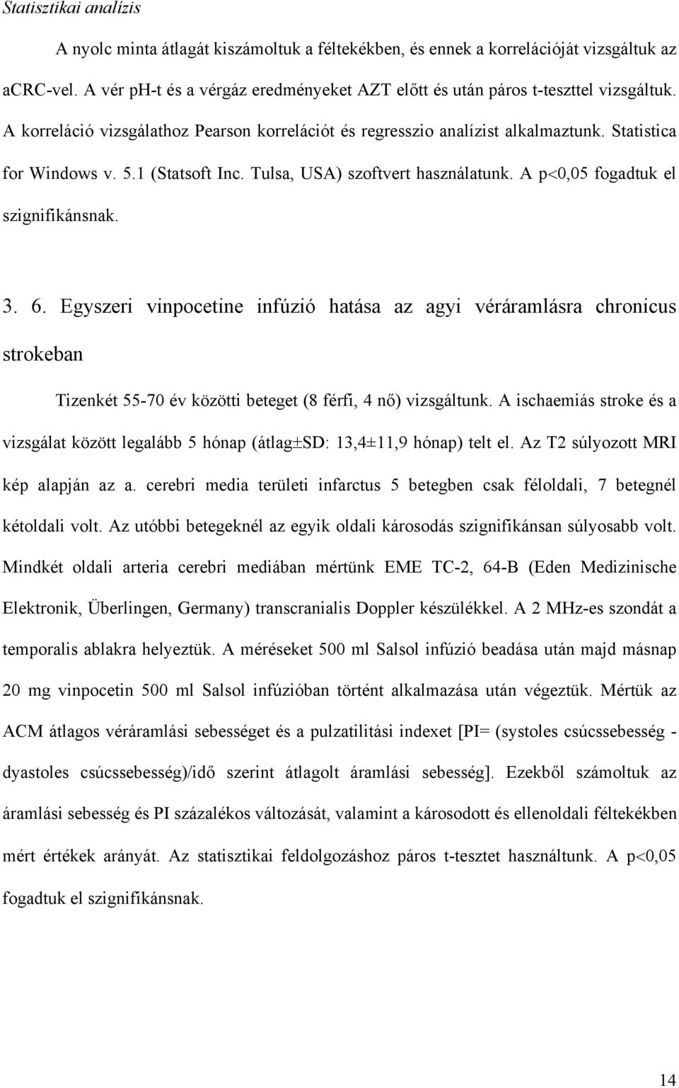 1 (Statsoft Inc. Tulsa, USA) szoftvert használatunk. A p 0,05 fogadtuk el szignifikánsnak. 3. 6.