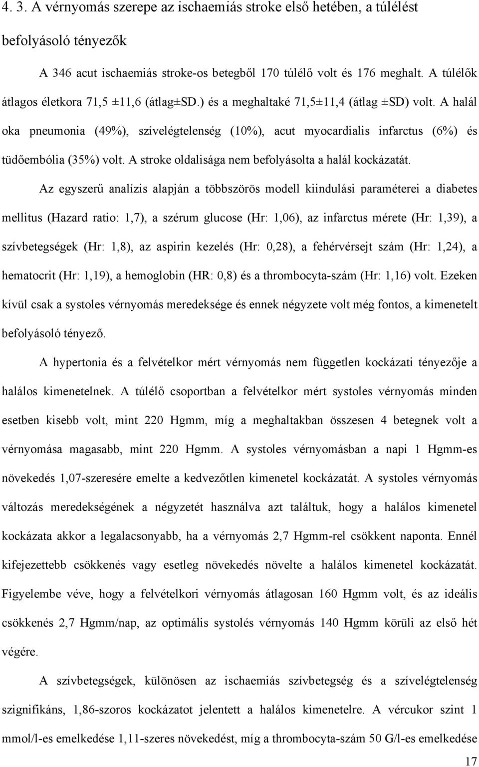 A halál oka pneumonia (49%), szívelégtelenség (10%), acut myocardialis infarctus (6%) és tüd embólia (35%) volt. A stroke oldalisága nem befolyásolta a halál kockázatát.
