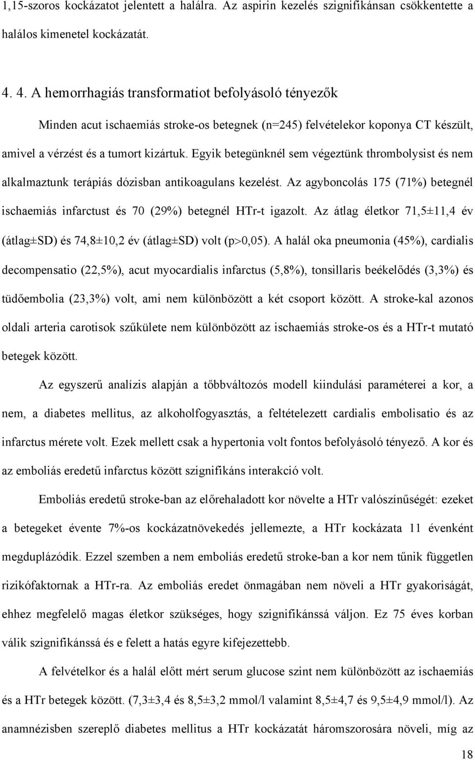 Egyik betegünknél sem végeztünk thrombolysist és nem alkalmaztunk terápiás dózisban antikoagulans kezelést. Az agyboncolás 175 (71%) betegnél ischaemiás infarctust és 70 (29%) betegnél HTr-t igazolt.